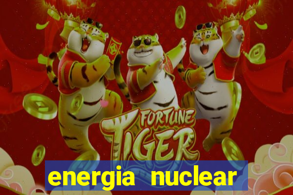 energia nuclear vantagens e desvantagens